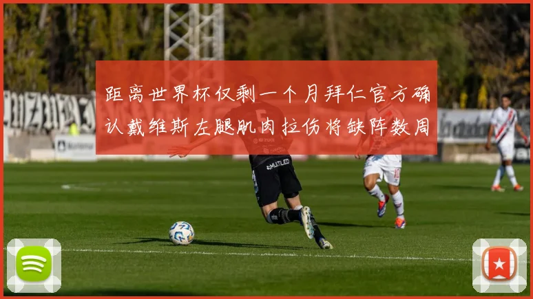 距离世界杯仅剩一个月拜仁官方确认戴维斯左腿肌肉拉伤将缺阵数周
